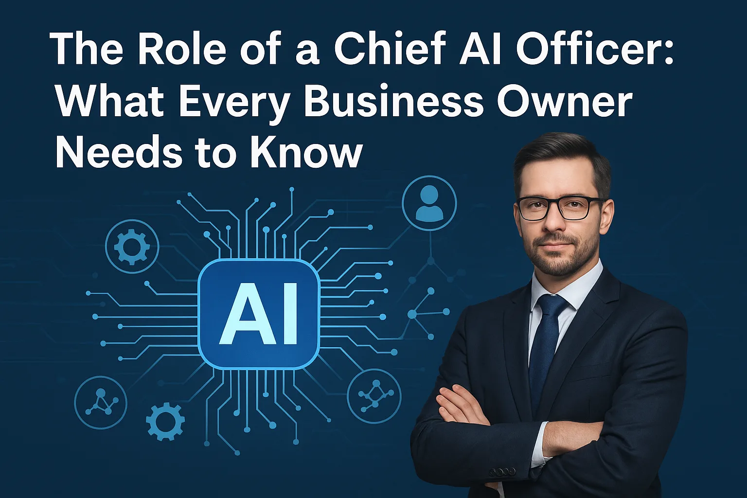 The Role of a Chief AI Officer: What Every Business Owner Needs to Know